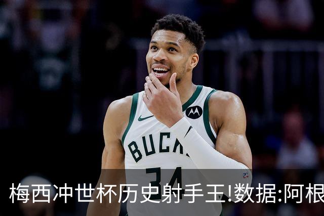 梅西冲世杯历史射手王!数据:阿根廷连胜锁出线